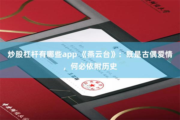 炒股杠杆有哪些app 《燕云台》：既是古偶爱情，何必依附历史