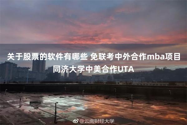 关于股票的软件有哪些 免联考中外合作mba项目同济大学中美合作UTA