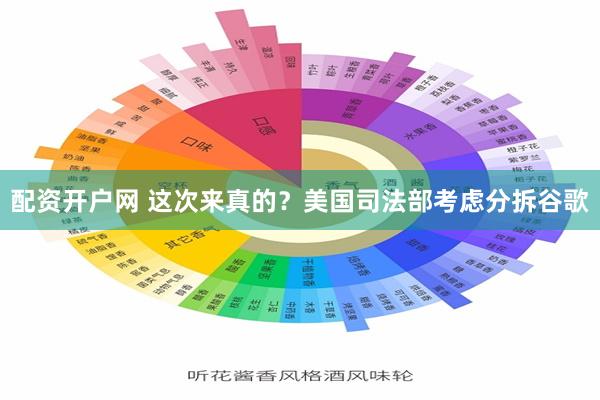 配资开户网 这次来真的？美国司法部考虑分拆谷歌