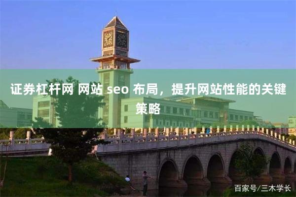 证券杠杆网 网站 seo 布局，提升网站性能的关键策略