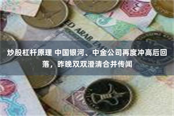 炒股杠杆原理 中国银河、中金公司再度冲高后回落，昨晚双双澄清合并传闻