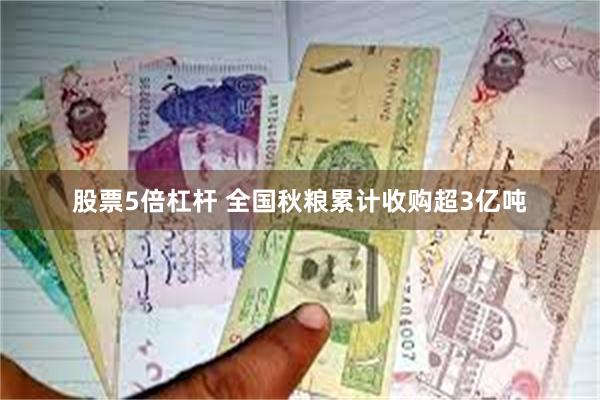 股票5倍杠杆 全国秋粮累计收购超3亿吨